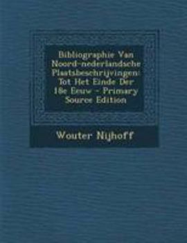 Paperback Bibliographie Van Noord-Nederlandsche Plaatsbeschrijvingen: Tot Het Einde Der 18e Eeuw - Primary Source Edition [Dutch] Book