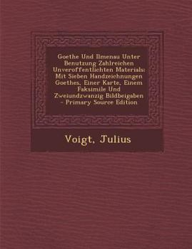 Paperback Goethe Und Ilmenau Unter Benutzung Zahlreichen Unveroffentlichten Materials; Mit Sieben Handzeichnungen Goethes, Einer Karte, Einem Faksimile Und Zwei [German] Book