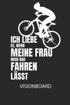 Ich liebe es, wenn meine Frau mich Radfahren lässt. - Visionboard: Halte deine Visionen schriftlich fest und motiviere dich jeden Tag aufs Neue, wenn ... das geschriebene durchliest! (German Edition)