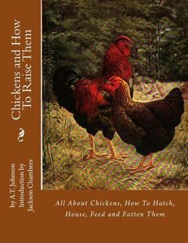 Paperback Chickens and How To Raise Them: All About Chickens, How To Hatch, House, Feed and Fatten Them Book