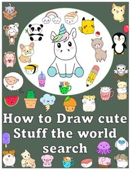 Paperback how to draw cute stuff the world search: Draw Anything and Everything in the Cutest Style Ever! Book