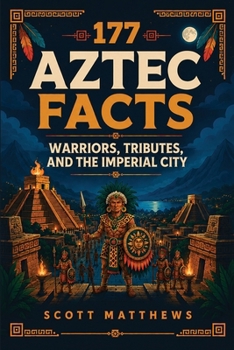 177 Aztec Facts - Warriors, Tributes, and the Imperial City