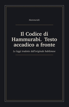 Il Codice di Hammurabi. Testo accadico a fronte: Le leggi tradotte dall'originale babilonese, con traslitterazione e glossario (Italian Edition)