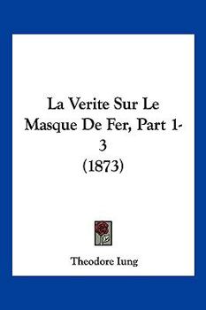 Paperback La Verite Sur Le Masque De Fer, Part 1-3 (1873) [French] Book