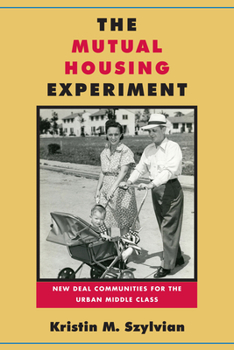 The Mutual Housing Experiment: New Deal Communities for the Urban Middle Class - Book  of the Urban Life, Landscape, and Policy