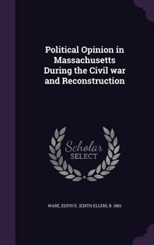 Hardcover Political Opinion in Massachusetts During the Civil war and Reconstruction Book