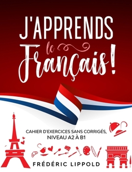 Paperback J'apprends le français ! - Cahier d'exercices sans corrigés, niveau A2 à B1 [French] Book