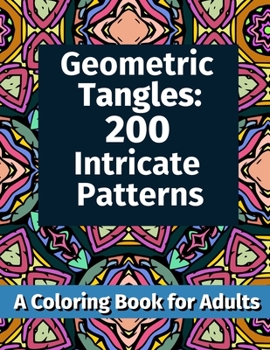 Paperback Geometric Tangles: 200 Intricate Patterns: A Coloring Book for Adults Book