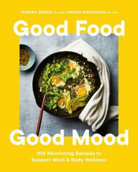 Hardcover Good Food, Good Mood: 100 Nourishing Recipes to Support Mind and Body Wellness Book