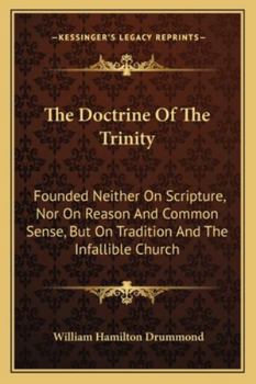 Paperback The Doctrine Of The Trinity: Founded Neither On Scripture, Nor On Reason And Common Sense, But On Tradition And The Infallible Church Book