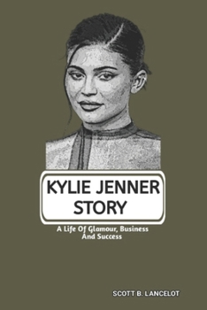 KYLIE JENNER STORY: A Life Of Glamour, Business And Success