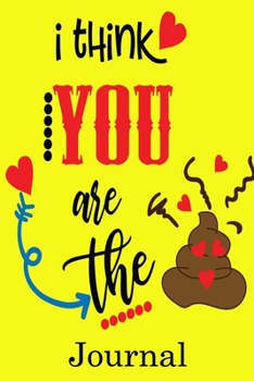 I Think You Are the Journal: Valentine's Day Notebook Journal Perfect Gift Idea for Girlfriend or Boyfriend and with the Person You Love