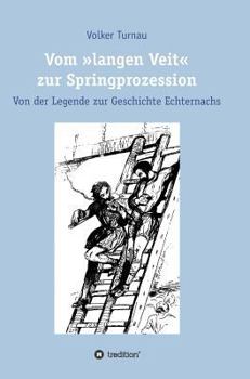 Hardcover Vom "langen Veit" zur Springprozession: Von der Legende zur Geschichte Echternachs [German] Book