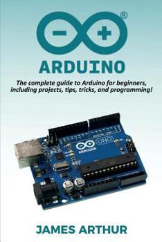 Paperback Arduino: The complete guide to Arduino for beginners, including projects, tips, tricks, and programming! Book