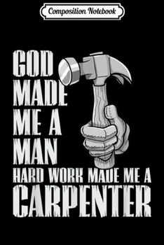 Paperback Composition Notebook: God Made Me A Man Hard Work Made Me A Carpenter Journal/Notebook Blank Lined Ruled 6x9 100 Pages Book