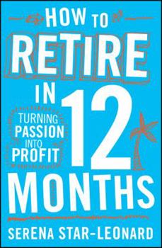 Paperback How to Retire in 12 Months: Turning Passion Into Profit Book