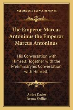 Paperback The Emperor Marcus Antoninus the Emperor Marcus Antoninus: His Conversation with Himself; Together with the Preliminaryhis Conversation with Himself; Book