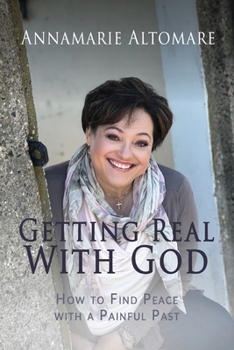 Getting Real with God: How to Find Peace with a Painful Past