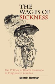 The Wages of Sickness: The Politics of Health Insurance in Progressive America (Studies in Social Medicine) - Book  of the Studies in Social Medicine