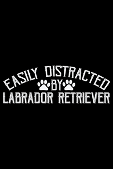 Paperback Easily Distracted By Labrador Retriever: Cool Labrador Retriever Dog Journal Notebook - Labrador Retriever Puppy Lover Gifts - Funny Labrador Retrieve Book