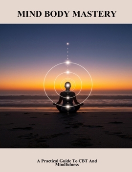 Paperback Mind Body Mastery: A Practical Guide To Cbt And Mindfulness Book