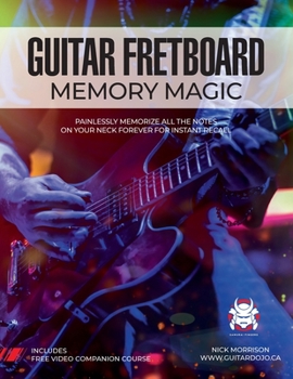 Paperback Guitar Fretboard Memory Magic: Painlessly Memorize All the Notes on Your Neck Forever for Instant Recall (colour ed): Painlessly Memorize All the Not Book