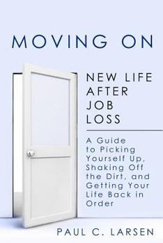 Paperback Moving On: New Life After Job Loss - A Guide to Picking Yourself Up, Shaking Off the Dirt, and Getting Your Life Back in Order Book