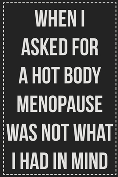 Paperback When I Asked for a Hot Body Menopause Was Not What I Had in Mind: College Ruled Notebook - Novelty Lined Journal - Gift Card Alternative - Perfect Kee Book