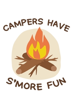 Campers Have S'More Fun: Perfect RV Journal/Camping Diary or Gift for Campers: Over 120 Pages with Prompts for Writing: Capture Memories for families who enjoy camping together.