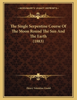 Paperback The Single Serpentine Course Of The Moon Round The Sun And The Earth (1883) Book