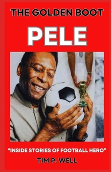 Paperback The Golden Boot Pele: "Inside Stories of Football Hero" Book