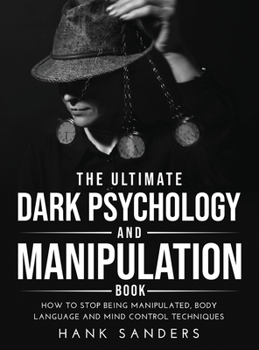 Hardcover The Ultimate Dark Psychology and Manipulation Book: How to Stop Being Manipulated, Body Language and Mind Control Techniques Book