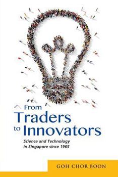 From Traders to Innovators: Science and Technology in Singapore since 1965 - Book  of the Modern Economic History of Southeast Asia