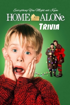 Home Alone Trivia: Everything You Might not Know: Home Alone Quiz Book