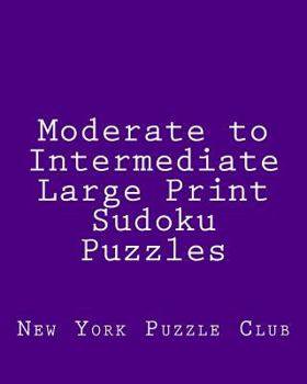 Paperback Moderate to Intermediate Large Print Sudoku Puzzles: Sudoku Puzzles From The Archives of The New York Puzzle Club [Large Print] Book