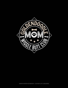 Goldendoodle Mom Wiggle Butt Club: Graph Paper Notebook - 0.25 Inch (1/4") Squares