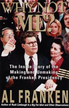 Hardcover Why Not Me?: The Inside Story of the Making and the Unmaking of the Franken Presidency Book