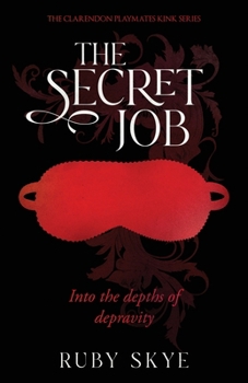 The Secret Job: Into the depths of depravity (The Clarendon Playmates Kink Series)