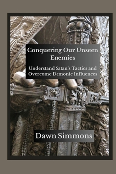 Paperback Conquering Our Unseen Enemies: Understand Satan's Tactics and Overcome Demonic Influences Book
