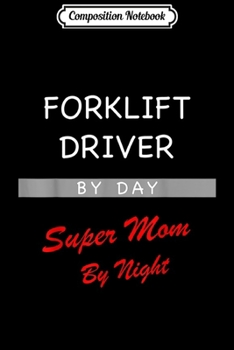 Paperback Composition Notebook: Forklift Driver By Day Super Mom By Night Funny Gift Journal/Notebook Blank Lined Ruled 6x9 100 Pages Book