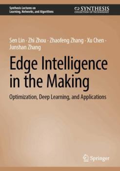 Hardcover Edge Intelligence in the Making: Optimization, Deep Learning, and Applications (Synthesis Lectures on Learning, Networks, and Algorithms) Book