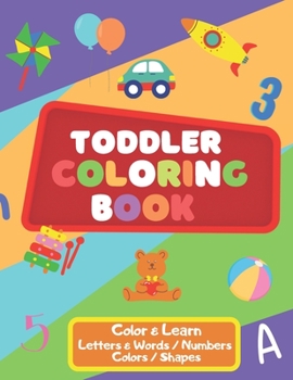 Paperback Toddler Coloring Book: Color & Learn: Letters & Words/ Numbers/ Colors/ Shapes Book