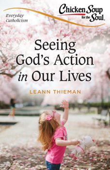 Chicken Soup for the Soul Catholic Edition: Everyday Catholicism: The Reality of God in Our Lives