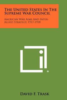 Paperback The United States In The Supreme War Council: American War Aims And Inter-Allied Strategy, 1917-1918 Book