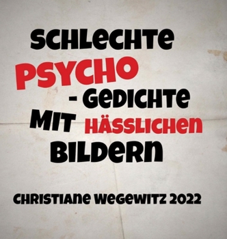 Hardcover Schlechte Psycho-Gedichte Mit Häßlichen Bildern: Christiane Wegewitz 2022 [German] Book