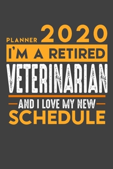 Planner 2020 for retired VETERINARIAN: I'm a retired VETERINARIAN and I love my new Schedule - 120 Daily Calendar Pages - 6" x 9" - Retirement Planner