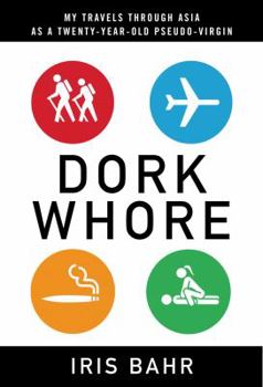 Paperback Dork Whore: My Travels Through Asia as a Twenty-Year-Old Pseudo-Virgin Book