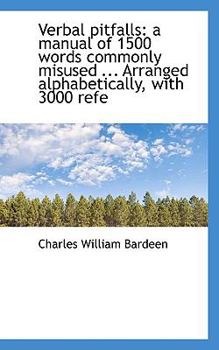 Verbal pitfalls: a manual of 1500 words commonly misused ... Arranged alphabetically, with 3000 refe