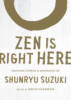 Hardcover Zen Is Right Here: Teaching Stories and Anecdotes of Shunryu Suzuki, Author of Zen Mind, Beginner's Mind Book