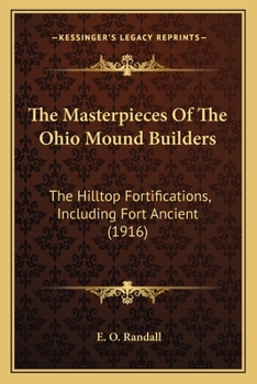 Paperback The Masterpieces Of The Ohio Mound Builders: The Hilltop Fortifications, Including Fort Ancient (1916) Book